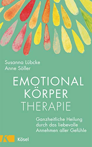 Emotionalkörper-Therapie: Ganzheitliche Heilung durch das liebevolle Annehmen aller Gefühle Emotionalkörper-Therapie: Ganzheitliche Heilung durch das liebevolle Annehmen aller Gefühle