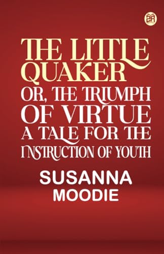 The Little Quaker or the Triumph of Virtue. A Tale for the Instruction of Youth von Zinc Read