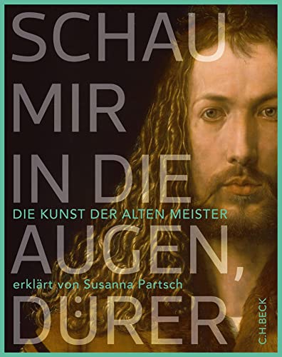 Schau mir in die Augen, Dürer!: Die Kunst der Alten Meister erklärt von Susanna Partsch Schau mir in die Augen, Dürer!: Die Kunst der Alten Meister erklärt von Susanna Partsch