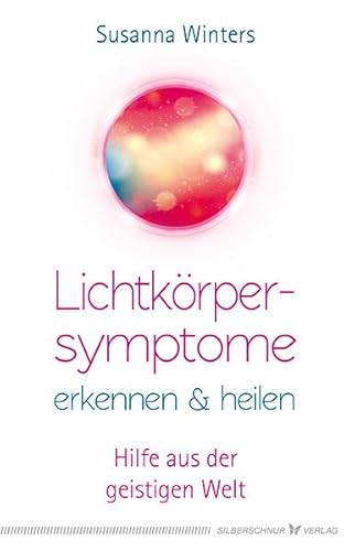 Lichtkörpersymptome erkennen und heilen: Hilfe aus der geistigen Welt