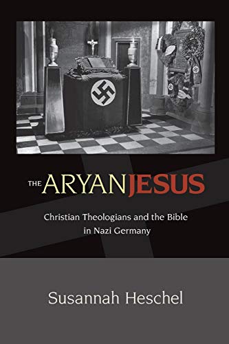The Aryan Jesus: Christian Theologians and the Bible in Nazi Germany von Princeton University Press