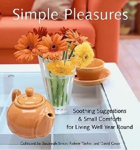 Simple Pleasures: Soothing Suggestions & Small Comforts for Living Well Year Round (Comforts, Self-Care, Inspired Ideas for Nesting at Home) (Simple Pleasures Series)