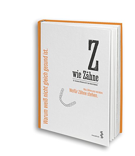 Z wie Zähne: Was Zähne uns verraten. Wofür Zähne stehen. Warum weiß nicht gleich gesund ist.