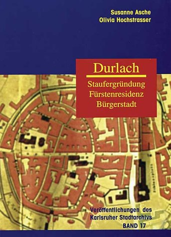 Durlach: Staufergründung, Fürstenresidenz, Bürgerstadt (Veröffentlichungen des Karlsruher Stadtarchivs) von verlag regionalkultur