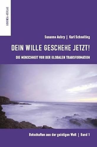 Botschaften aus der geistigen Welt / Dein Wille geschehe jetzt!: Die Menschheit vor der globalen Transformation Botschaften aus der geistigen Welt / Dein Wille geschehe jetzt!: Die Menschheit vor der globalen Transformation