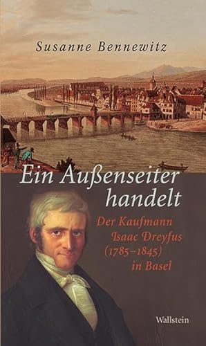 Ein Außenseiter handelt: Der Kaufmann Isaac Dreyfus (1785-1845) in Basel von Wallstein Verlag GmbH