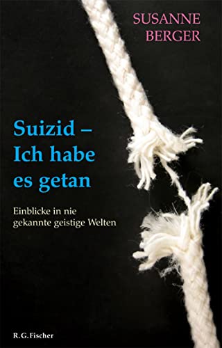 Suizid - Ich habe es getan: Einblicke in nie gekannte Welten von R.G.Fischer Verlag GmbH