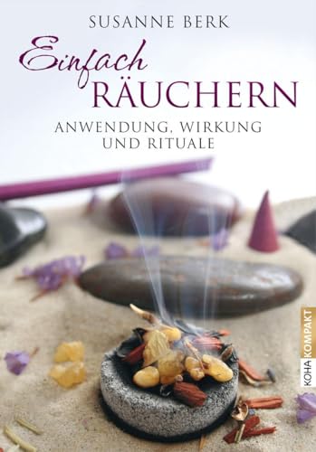 Einfach räuchern: Anwendung, Wirkung und Rituale von Koha-Verlag GmbH