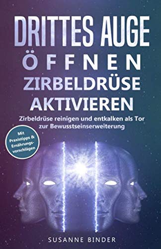Drittes Auge öffnen - Zirbeldrüse aktivieren: Zirbeldrüsenaktivierung: Zirbeldrüse reinigen und entkalken als Tor zur Bewusstseinserweiterung von Independently published