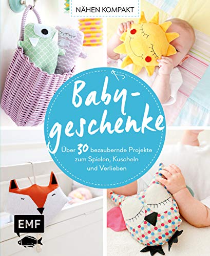 Nähen Kompakt – Babygeschenke: Über 30 bezaubernde Projekte zum Spielen, Kuscheln und Verlieben Nähen Kompakt – Babygeschenke: Über 30 bezaubernde Projekte zum Spielen, Kuscheln und Verlieben