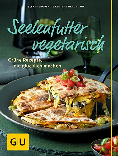 Seelenfutter vegetarisch: Grüne Rezepte, die glücklich machen (GU Vegetarisch)