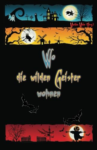 Wo die wilden Geister wohnen: Märchen, Gedichte und Kurzgeschichten rund um Halloween, Geister und Gruselgestalten für Kinder ab 7 Wo die wilden Geister wohnen: Märchen, Gedichte und Kurzgeschichten rund um Halloween, Geister und Gruselgestalten für Kinder ab 7