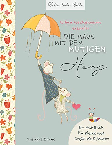 Wilma Wochenwurm erzählt: Die Maus mit dem mutigen Herz.: Ein Mut-Buch für Kleine und Große ab 5 Jahren