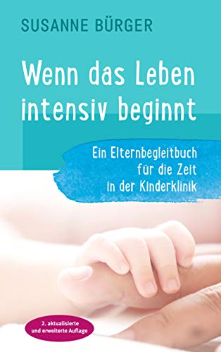 Wenn das Leben intensiv beginnt: Ein Elternbegleitbuch für die Zeit in der Kinderklinik von Books on Demand