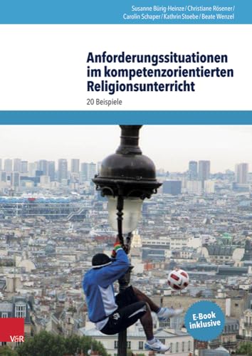 Anforderungssituationen im kompetenzorientierten Religionsunterricht: 20 Beispiele von Vandenhoeck and Ruprecht