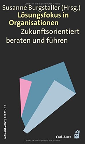 Lösungsfokus in Organisationen: Zukunftsorientiert beraten und führen von Auer-System-Verlag, Carl