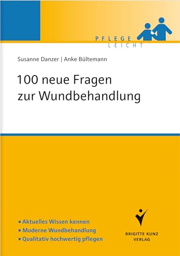 100 neue Fragen zur Wundbehandlung: Aktuelles Wissen kennen. Moderne Wundbehandlung. Qualitativ hochwertig pflegen (Pflege leicht)