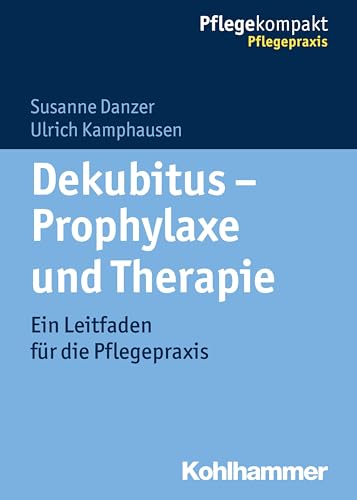 Dekubitus - Prophylaxe und Therapie: Ein Leitfaden für die Pflegepraxis (Pflegekompakt)