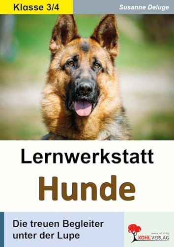 Lernwerkstatt Hunde: Die treuen Begleiter unter der Lupe: Die treuen Begleiter unter der Lupe. 3./4. Schuljahr von Kohl Verlag