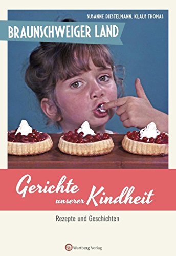 Braunschweiger Land - Gerichte unserer Kindheit: Rezepte und Geschichten von Wartberg Verlag