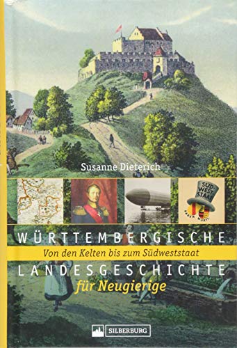 Württembergische Landesgeschichte für Neugierige. Von den Kelten bis zum Südweststaat. Die Geschichte Württembergs spannend erzählt, mit Karten und historischen Abbildungen aus allen Epochen. von Silberburg