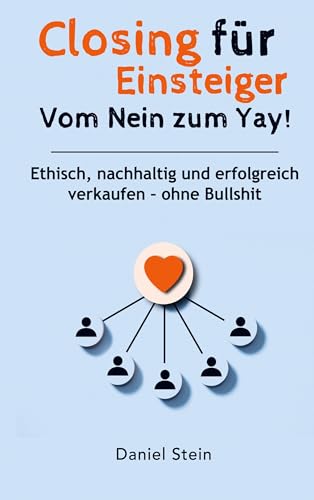 Closing für Einsteiger: Vom Nein zum Yay! Ethisch, nachhaltig und erfolgreich verkaufen - ohne Bullshit Closing für Einsteiger: Vom Nein zum Yay! Ethisch, nachhaltig und erfolgreich verkaufen - ohne Bullshit von positiverleben Publishing