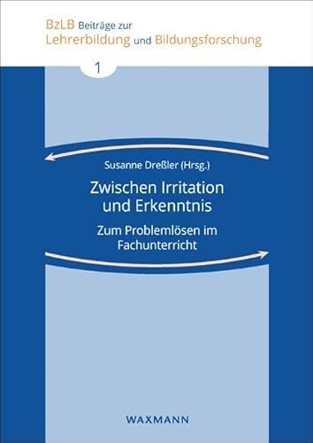 Zwischen Irritation und Erkenntnis: Zum Problemlösen im Fachunterricht (Beiträge zur Lehrerbildung und Bildungsforschung)