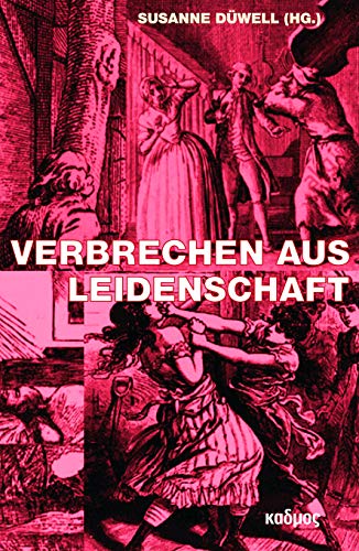 Verbrechen aus Leidenschaft. Kriminalpsychologische und literarische Verhandlungen von Unzurechnungsfähigkeit (1790-1840) (Kaleidogramme, Bd. 183) von Kulturverlag Kadmos