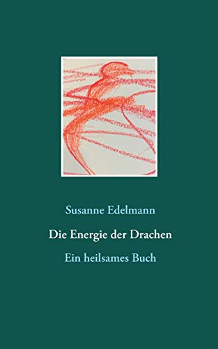 Die Energie der Drachen: Ein heilsames Buch