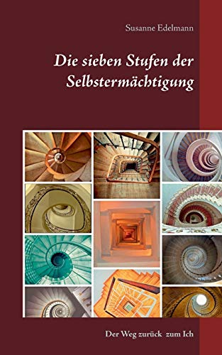 Die sieben Stufen der Selbstermächtigung: Der Weg zurück zum Ich Die sieben Stufen der Selbstermächtigung: Der Weg zurück zum Ich