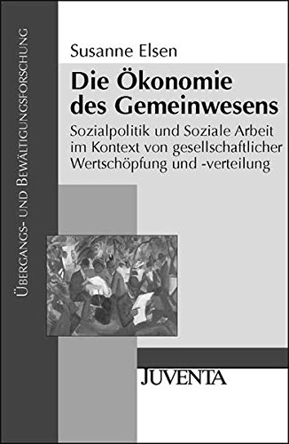 Die Ökonomie des Gemeinwesens: Sozialpolitik und Soziale Arbeit im Kontext von gesellschaftlicher Wertschöpfung und -verteilung (Übergangs- und Bewältigungsforschung) von Beltz Juventa