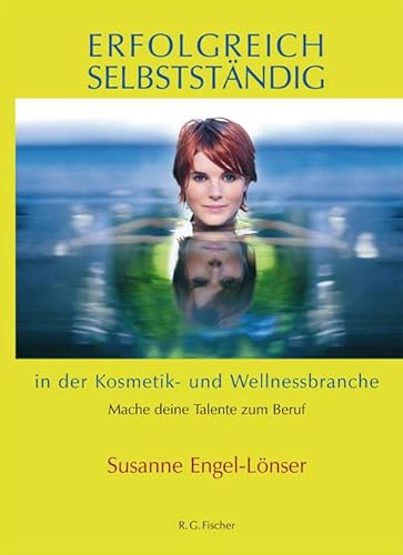 Erfolgreich selbstständig in der Kosmetik- und Wellnessbranche: Mach deine Talente zum Beruf Erfolgreich selbstständig in der Kosmetik- und Wellnessbranche: Mach deine Talente zum Beruf