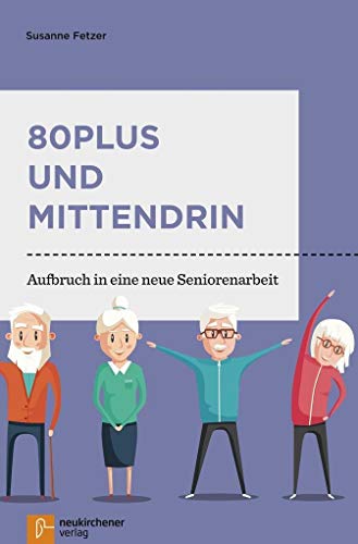 80plus und mittendrin: Aufbruch in eine neue Seniorenarbeit von Neukirchener Aussaat