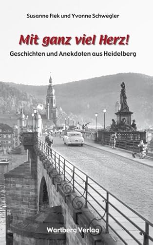 Mit ganz viel Herz - Geschichten und Anekdoten aus Heidelberg Mit ganz viel Herz - Geschichten und Anekdoten aus Heidelberg von Wartberg Verlag