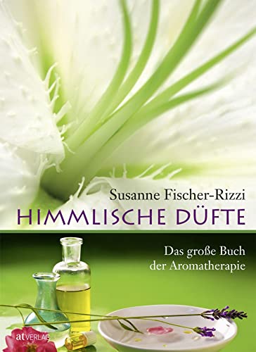 Himmlische Düfte. Das große Buch der Aromatherapie. Duftöle – Wirkung, Anwendung, wichtigste Essenzen: Das grosse Buch der Aromatherapie von AT Verlag