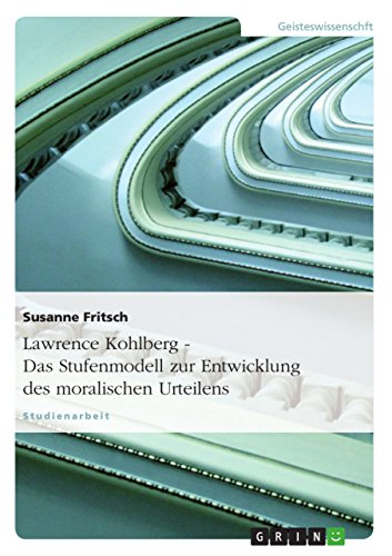 Lawrence Kohlberg - Das Stufenmodell zur Entwicklung des moralischen Urteilens Lawrence Kohlberg - Das Stufenmodell zur Entwicklung des moralischen Urteilens
