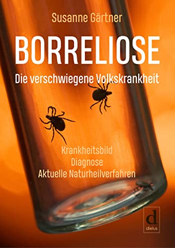 Borreliose – Die verschwiegene Volkskrankheit: Krankheitsbild, Diagnose, aktuelle Naturheilverfahren von dielus edition