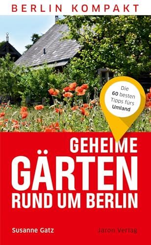 Geheime Gärten rund um Berlin: Die 60 besten Tipps fürs Umland (Berlin Kompakt) von Jaron Verlag GmbH