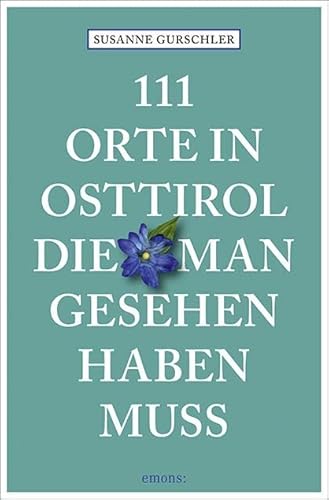 111 Orte in Osttirol, die man gesehen haben muss: Reiseführer von Emons Verlag