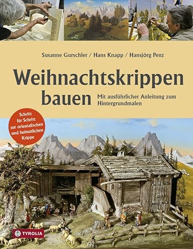 Weihnachtskrippen bauen: Mit ausführlicher Anleitung zum Hintergrundmalen. Schritt für Schritt zur orientalischen und heimatlichen Krippe. von Tyrolia Verlagsanstalt Gm