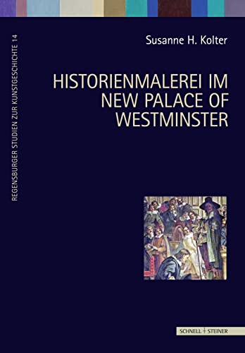 Historienmalerei im New Palace of Westminster (Regensburger Studien zur Kunstgeschichte, Band 14)
