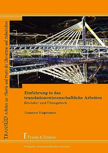 Einführung in das translationswissenschaftliche Arbeiten: Ein Lehr- und Übungsbuch (TRANSÜD. Arbeiten zur Theorie und Praxis des Übersetzens und Dolmetschens)