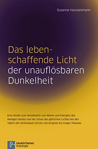 Das lebensschaffende Licht der unauflösbaren Dunkelheit: Eine Studie zum Verständnis von Wesen und Energien des Heiligen Geistes und der Schau des ... Kirche von Origines bis Gregor Palamas von Vandenhoeck & Ruprecht GmbH & Co. KG