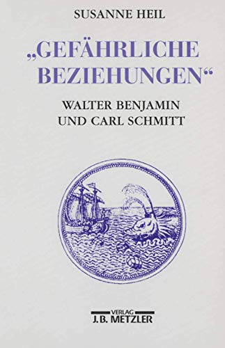 Gefährliche Beziehungen: Walter Benjamin und Carl Schmitt von J.B. Metzler