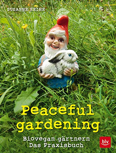 Peaceful gardening: Biovegan gärtnern - Das Praxisbuch (BLV Gartenpraxis)