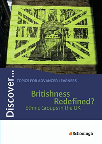 Discover...Topics for Advanced Learners: Discover: Britishness Redefined? - Ethnic Groups in the UK: Schülerheft: Britishness Redefined? - Ethnic Groups in the UK Themenheft von Westermann Bildungsmedien Verlag GmbH