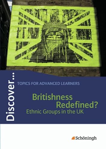 Discover...Topics for Advanced Learners: Discover: Britishness Redefined? - Ethnic Groups in the UK: Schülerheft: Britishness Redefined? - Ethnic Groups in the UK Themenheft von Westermann Bildungsmedien Verlag GmbH