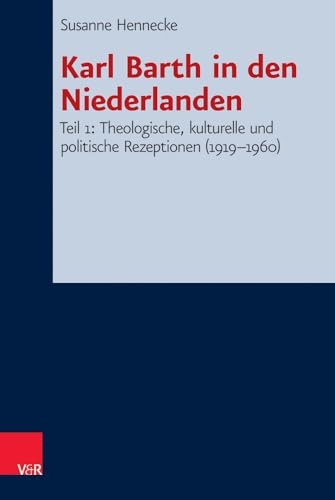 Karl Barth in den Niederlanden: Teil 1: Theologische, kulturelle und politische Rezeptionen (1919-1960) (Forschungen zur Systematischen und Ökumenischen Theologie, Bd. 142) von Vandenhoeck & Ruprecht