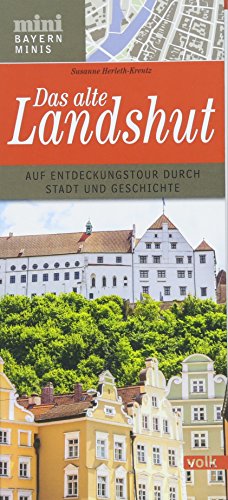 Das alte Landshut: Auf Entdeckungstour durch Stadt und Geschichte (Bayern Minis)