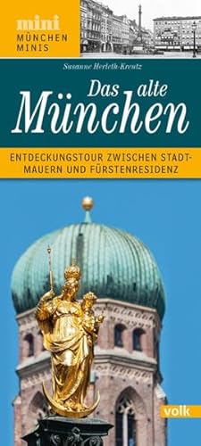 Das alte München: Entdeckungstour zwischen Stadtmauern und Fürstenresidenz (München Minis)